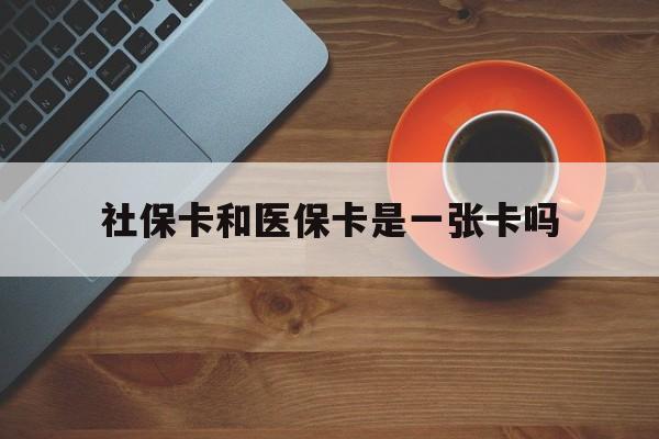 宁波最新社保卡和医保卡是一张卡吗方法分析(最方便真实的宁波广州社保卡和医保卡是一张卡吗方法)