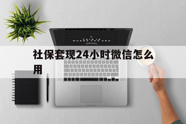 宁波最新社保套现24小时微信怎么用方法分析(最方便真实的宁波社保卡套现有什么办法微信方法)
