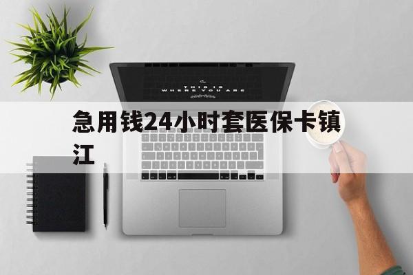 宁波最新急用钱24小时套医保卡镇江方法分析(最方便真实的宁波怎么自己套医保卡方法)